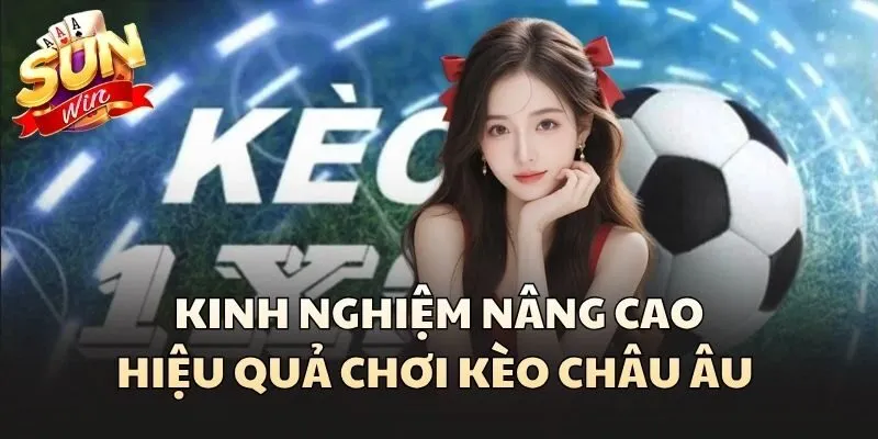 Kinh nghiệm nâng cao hiệu quả chơi Kèo Châu Âu